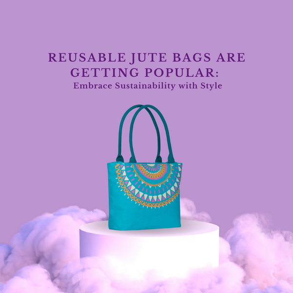 Reusable Jute Bags are Getting Popular: Embrace Sustainability with Style